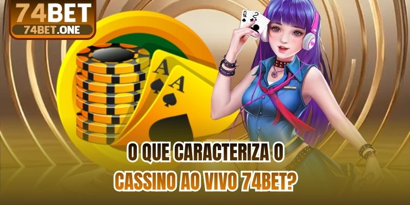 O que caracteriza o Cassino ao vivo 74bet?