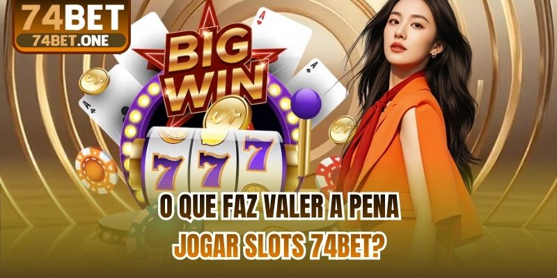 O que faz valer a pena jogar Slots 74bet?