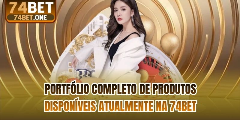 Portfólio completo de produtos disponíveis atualmente na 74bet
