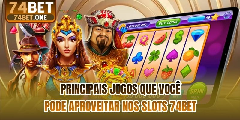 Principais jogos que você pode aproveitar nos Slots 74bet