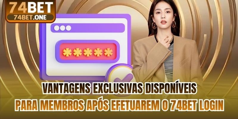 Vantagens exclusivas disponíveis para membros após efetuarem o 74bet login